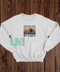 Vintage Sometimes I Wet My Plants Sweatshirt