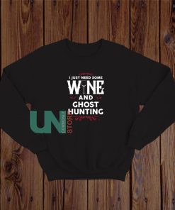 I Just Need Some Wine and Ghost Hunting Sweatshirt