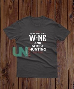 I Just Need Some Wine and Ghost Hunting T-Shirt