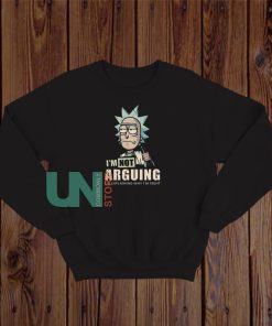 I'm Not Arguing Rick Sweatshirt