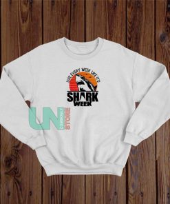 Live Every Week Like Its Shark Week Sweatshirt