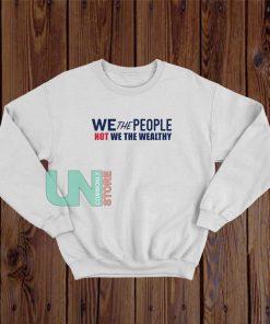 Not We the Wealthy We the People Sweatshirt