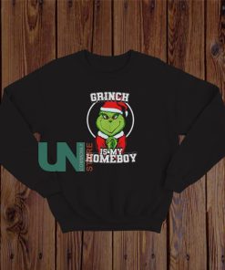 Grinch Is My Homeboy Sweatshirt