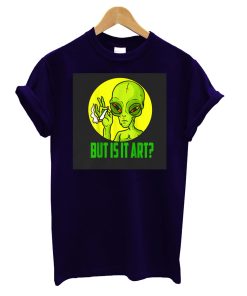 But Is It Art Alien T-Shirt