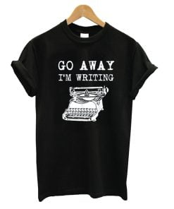 Go Away Im Writing T-Shirt