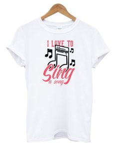 I Love to Sing a Song T-Shirt