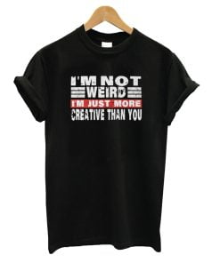 I'm Not Weird Quote T-Shirt