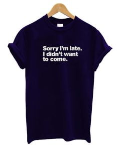 Sorry I'm late T-Shirt