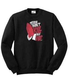 Dont Kill My Vibe Sweatshirt