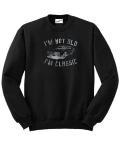 Im Not Old Im Classic Car Sweatshirt