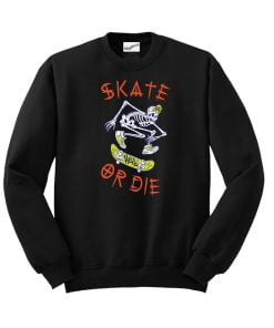 Skate or Die Sweatshirt